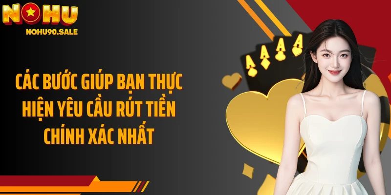 Các bước giúp bạn thực hiện yêu cầu rút tiền chính xác nhất