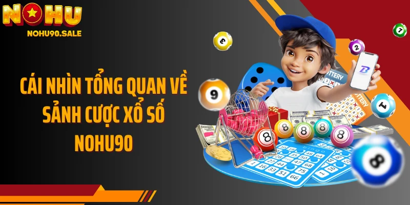 Cái nhìn tổng quan về sảnh cược Xổ số Nohu90