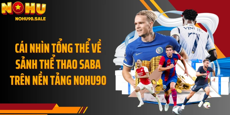 Cái nhìn tổng thể về sảnh Thể thao Saba trên nền tảng Nohu90