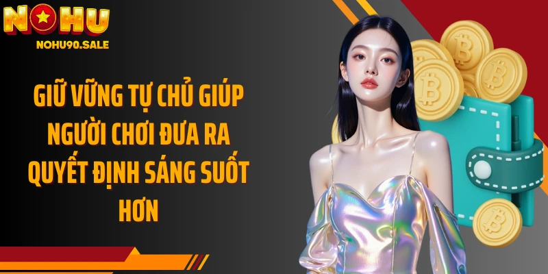 Giữ vững tự chủ giúp người chơi đưa ra quyết định sáng suốt hơn