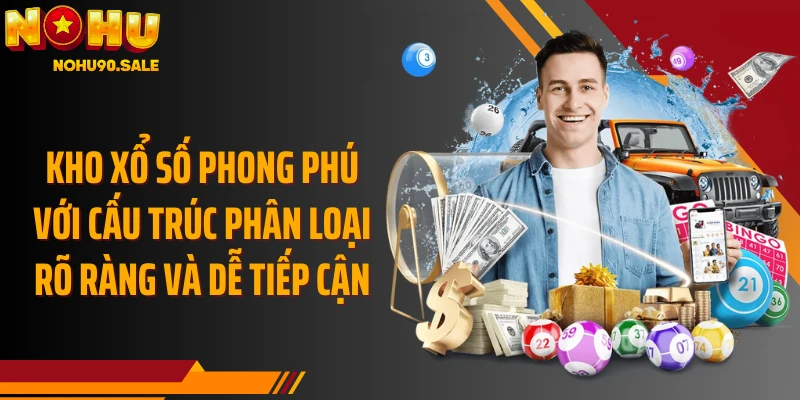 Kho xổ số phong phú với cấu trúc phân loại rõ ràng và dễ tiếp cận