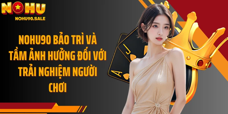 Nohu90 bảo trì và tầm ảnh hưởng đối với trải nghiệm người chơi