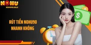 Giải Đáp Chi Tiết Về Quy Trình Rút Tiền Nohu90 Nhanh Không?