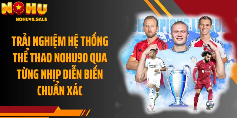 Trải nghiệm hệ thống thể thao Nohu90 qua từng nhịp diễn biến chuẩn xác
