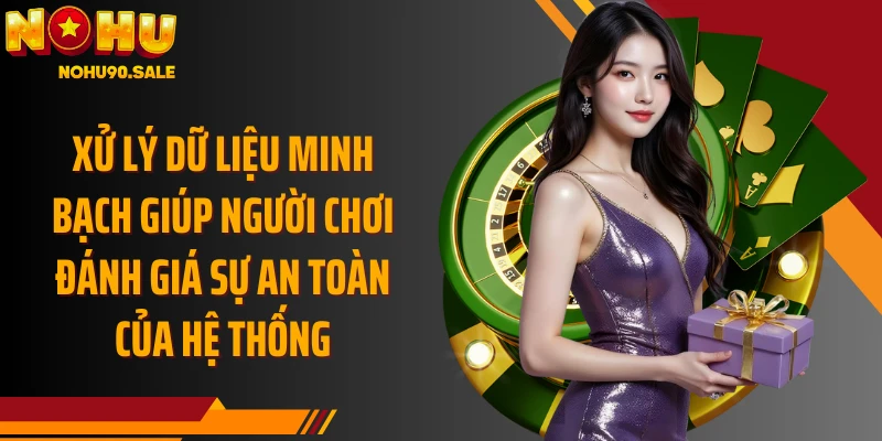 Xử lý dữ liệu minh bạch giúp người chơi đánh giá sự an toàn của hệ thống